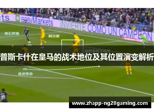普斯卡什在皇马的战术地位及其位置演变解析