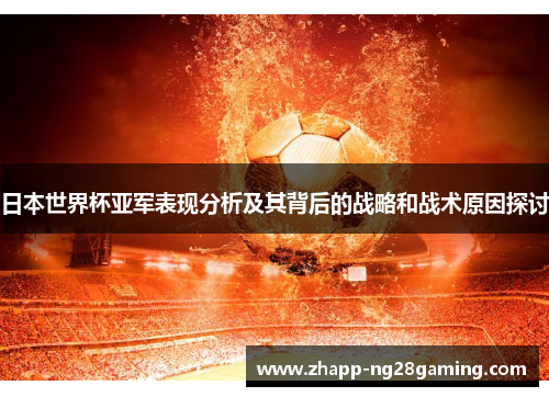 日本世界杯亚军表现分析及其背后的战略和战术原因探讨