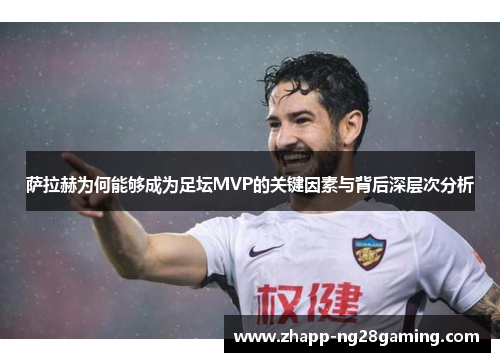 萨拉赫为何能够成为足坛MVP的关键因素与背后深层次分析