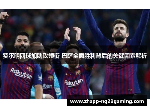费尔明四球加助攻领衔 巴萨全面胜利背后的关键因素解析