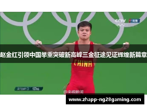 赵金红引领中国举重突破新高峰三金征途见证辉煌新篇章