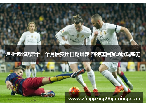 迪亚卡比缺席十一个月后复出日期确定 期待重回赛场展现实力