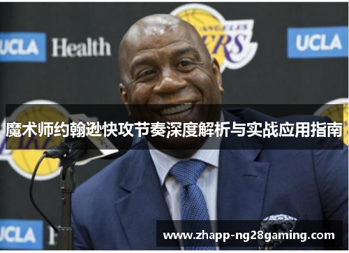 魔术师约翰逊快攻节奏深度解析与实战应用指南