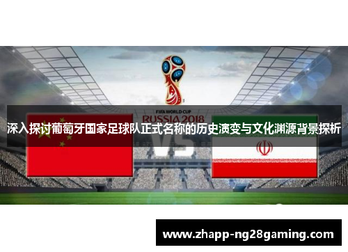 深入探讨葡萄牙国家足球队正式名称的历史演变与文化渊源背景探析