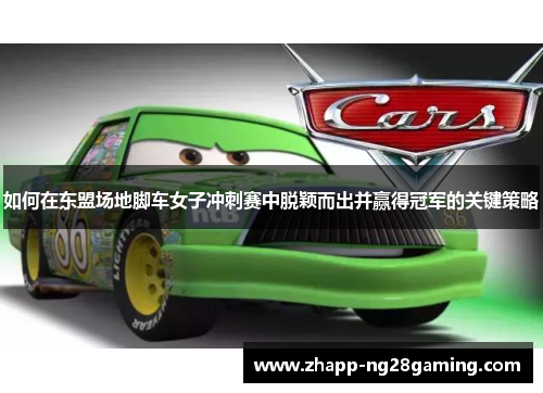 如何在东盟场地脚车女子冲刺赛中脱颖而出并赢得冠军的关键策略