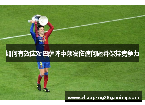 如何有效应对巴萨阵中频发伤病问题并保持竞争力
