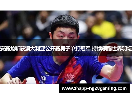 安赛龙斩获澳大利亚公开赛男子单打冠军 持续领跑世界羽坛