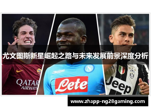 尤文图斯新星崛起之路与未来发展前景深度分析