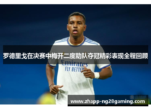 罗德里戈在决赛中梅开二度助队夺冠精彩表现全程回顾